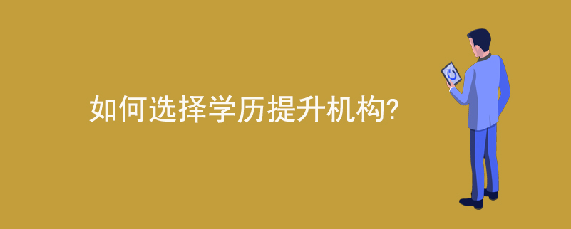 如何選擇學(xué)歷提升機(jī)構(gòu)？