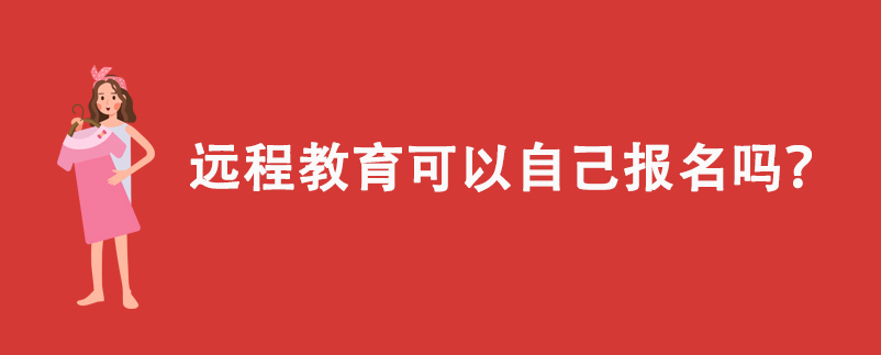 遠(yuǎn)程教育可以自己報名嗎？