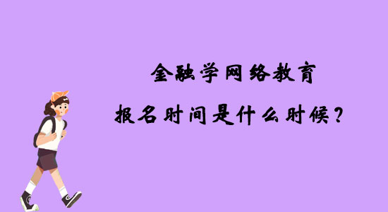 金融學(xué)網(wǎng)絡(luò)教育報(bào)名時(shí)間是什么時(shí)候？