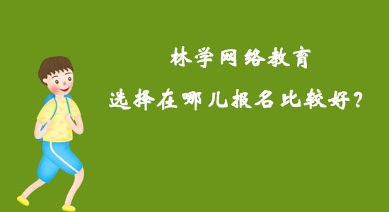 林學(xué)網(wǎng)絡(luò)教育選擇在哪兒報(bào)名比較好？