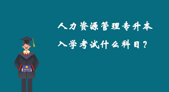 人力資源管理專升本入學考試什么科目？