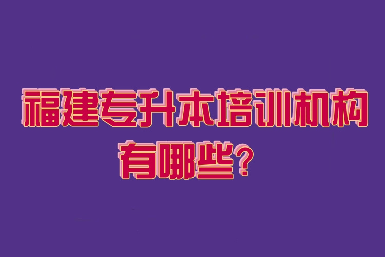 福建專升本培訓(xùn)機(jī)構(gòu)有哪些？