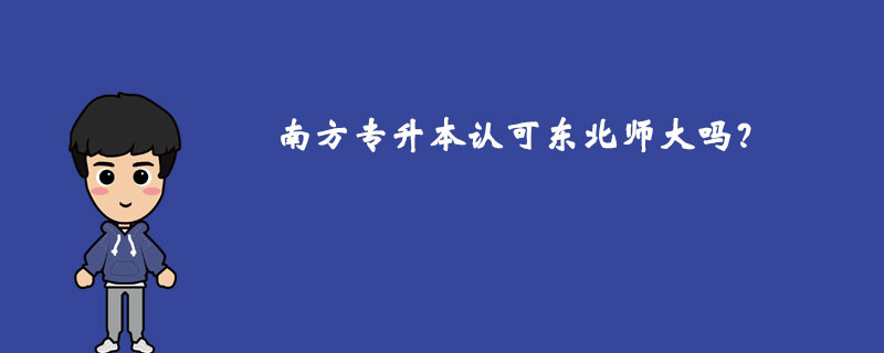 南方專(zhuān)升本認(rèn)可東北師大嗎？