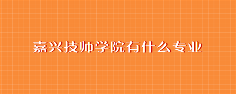 嘉興技師學院有什么專業(yè)