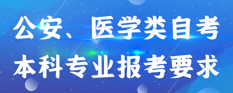 公安、醫(yī)學類自考本科專業(yè)報考有什么要求