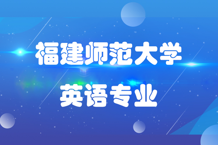 福建師范大學(xué)專升本英語(yǔ)專業(yè)介紹