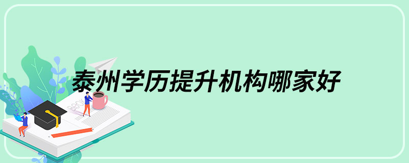 泰州學(xué)歷提升機構(gòu)哪家好