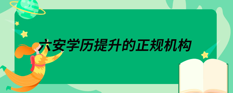 六安學歷提升的正規(guī)機構(gòu)