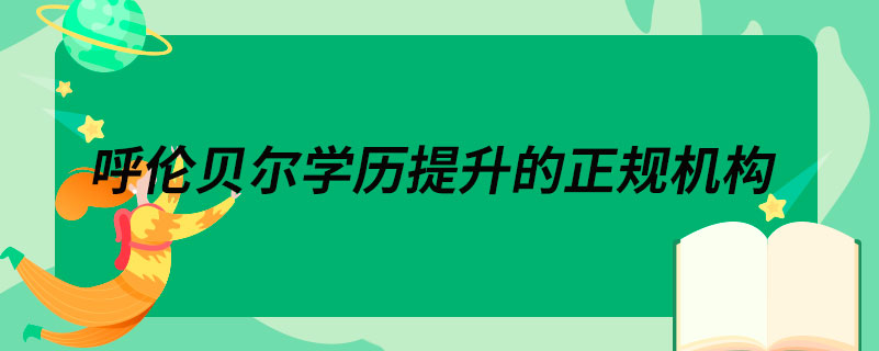 呼倫貝爾學歷提升的正規(guī)機構