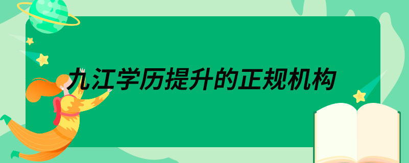 九江學歷提升的正規(guī)機構(gòu)