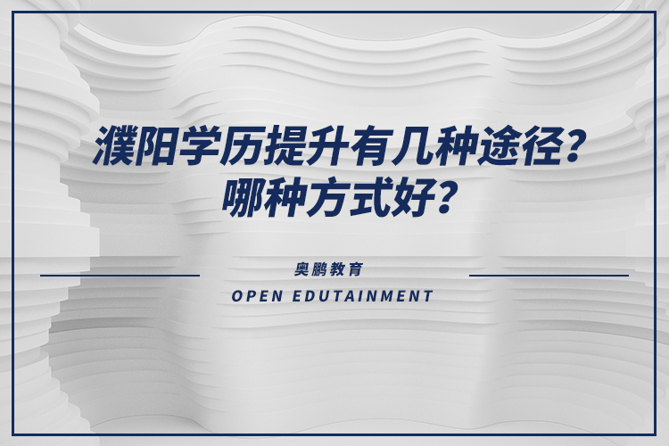 濮陽學歷提升有幾種途徑？哪種方式好？