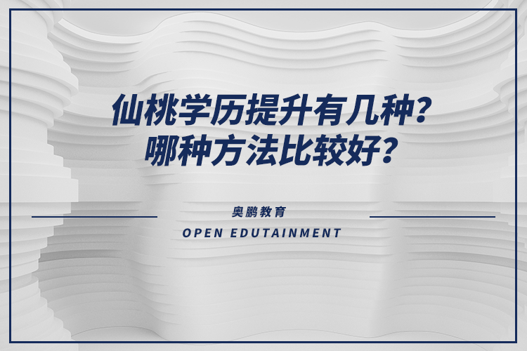 仙桃學(xué)歷提升有幾種？哪種方法比較好？