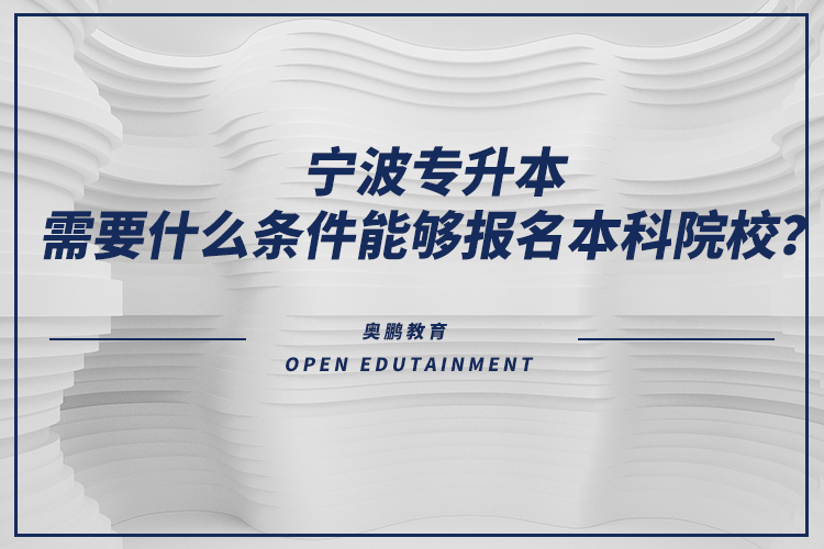 寧波專升本需要什么條件能夠報(bào)名本科院校？