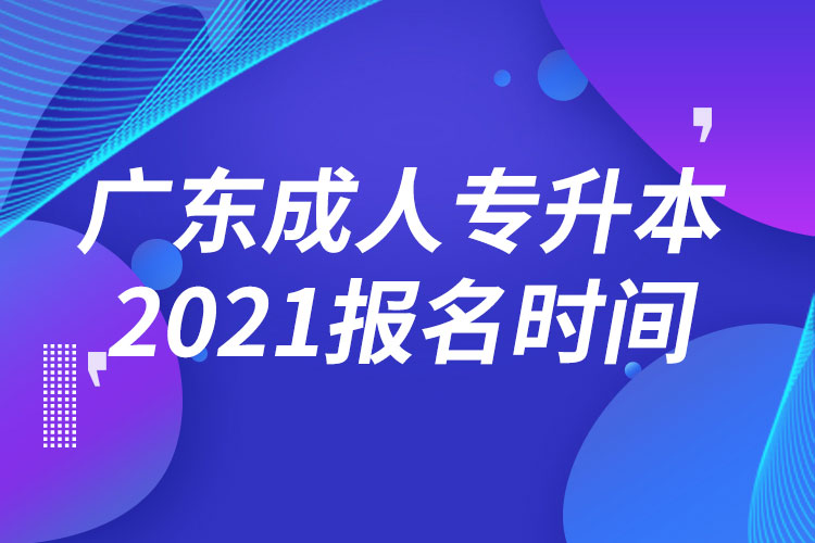 廣東成人專(zhuān)升本報(bào)名時(shí)間2021