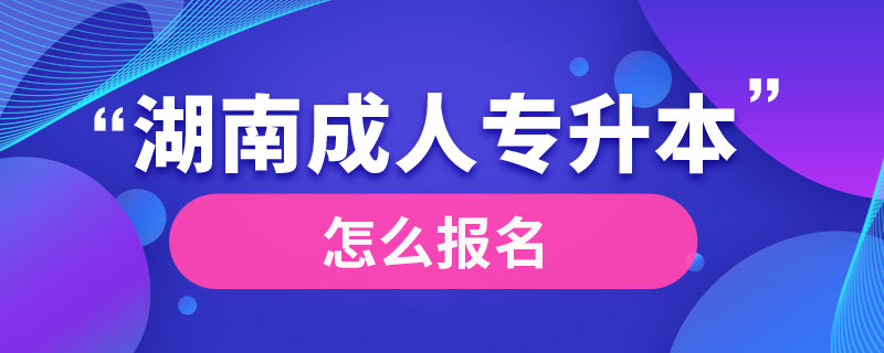 湖南成人專升本怎么報(bào)名