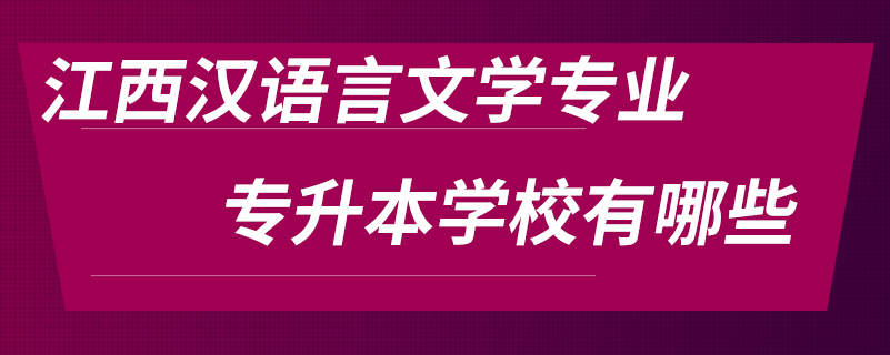 江西漢語(yǔ)言文學(xué)專業(yè)專升本學(xué)校有哪些