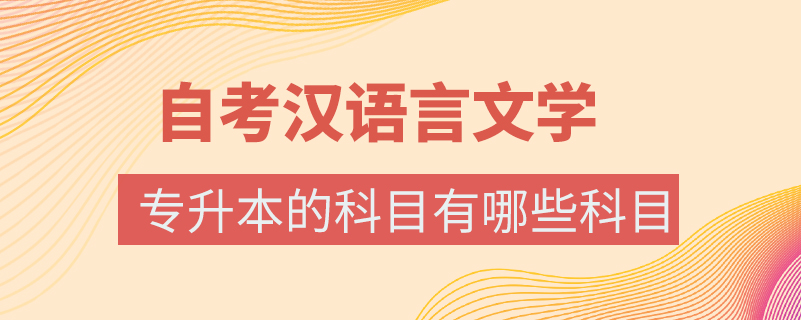 自考漢語言文學專升本的科目有哪些科目