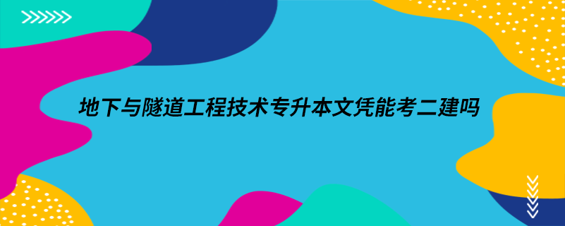 地下與隧道工程技術專升本文憑能考二建嗎