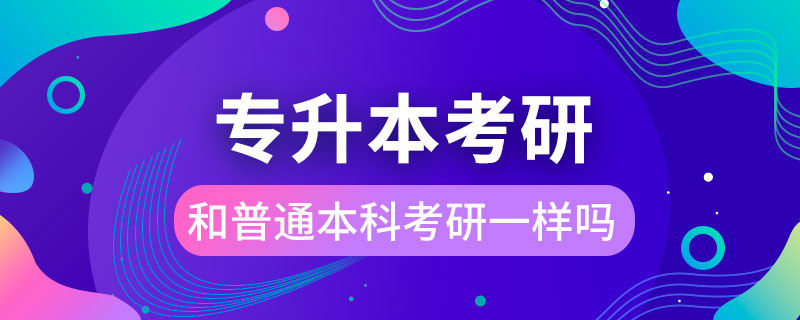 專升本考研和普通本科考研一樣嗎