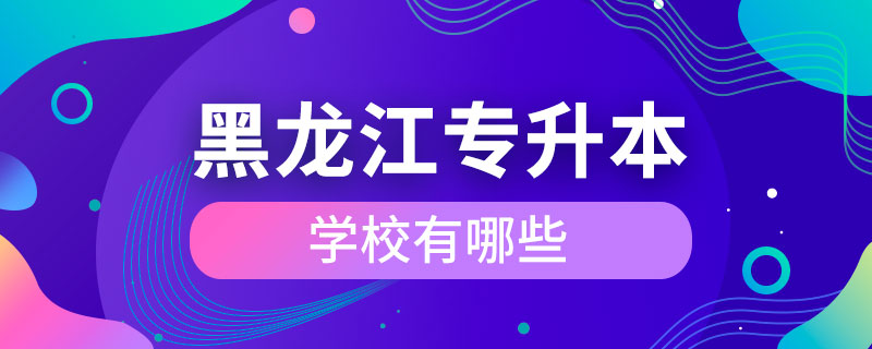 黑龍江可以專升本的學校有哪些