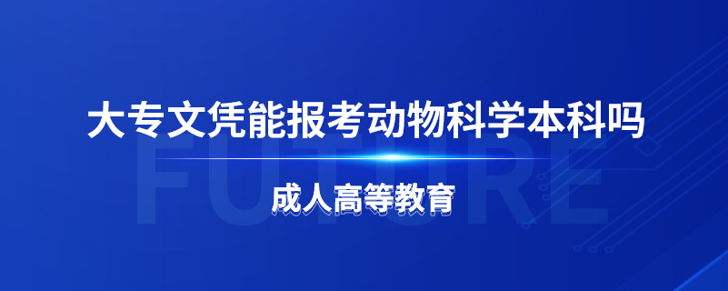 大專文憑能報考動物科學(xué)本科嗎