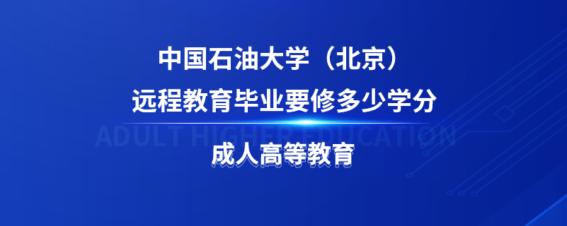 中國石油大學(xué)（北京）遠(yuǎn)程教育畢業(yè)要修多少學(xué)分