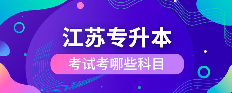 江蘇專升本考試考哪些科目