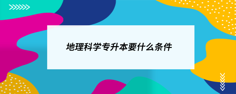 ?地理科學專升本要什么條件