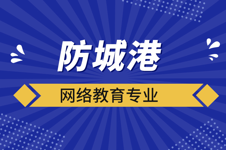 防城港網(wǎng)絡(luò)教育專業(yè)都有哪些？