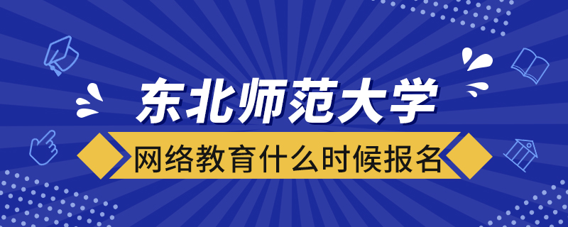 東北師范大學(xué)網(wǎng)絡(luò)教育什么時(shí)候報(bào)名