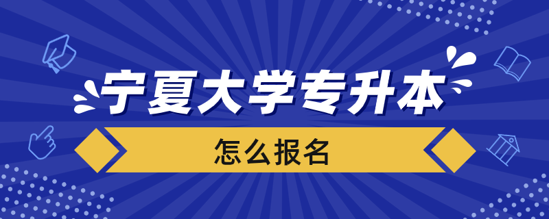 寧夏大學專升本怎么報名