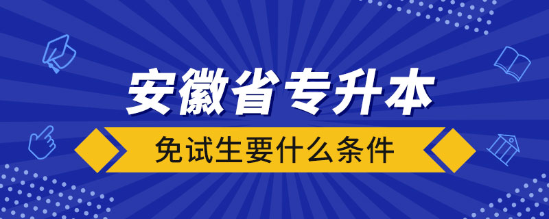 安徽省專升本免試生要什么條件