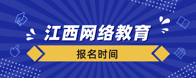 江西省網(wǎng)絡教育什么時候報名