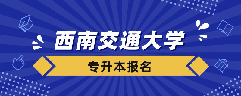 西南交大專升本怎么報名