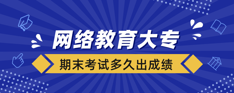 網(wǎng)絡教育大專期末考試多久出成績