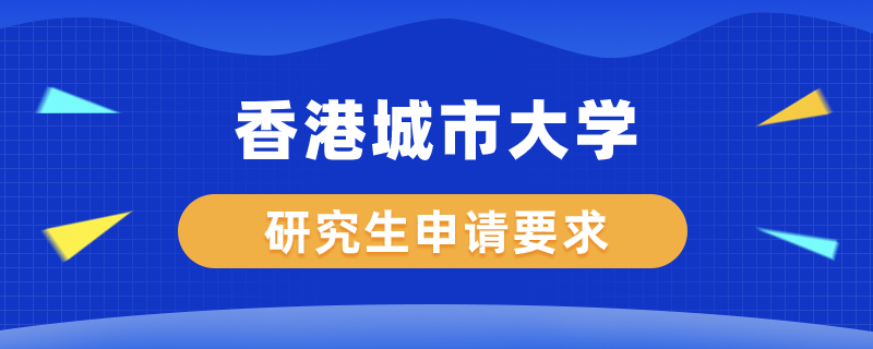 香港城市大學(xué)研究生申請要求