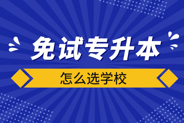 免試專升本怎么選學校