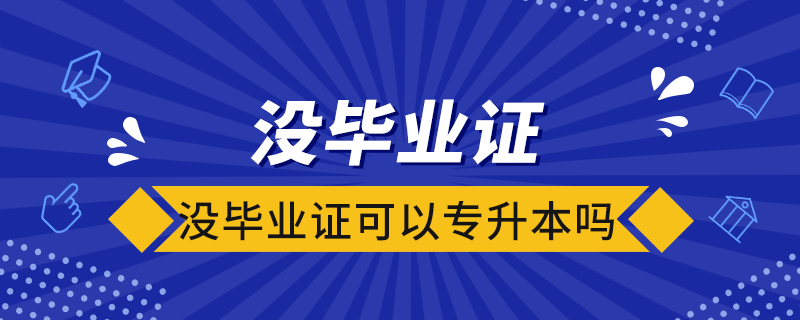 沒(méi)畢業(yè)證可以專(zhuān)升本嗎