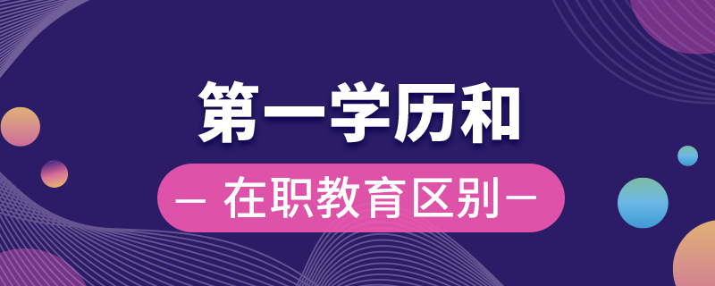 第一學歷和在職教育區(qū)別