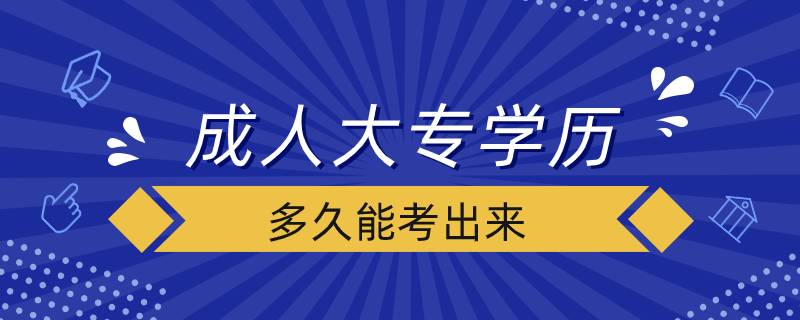 成人大專學(xué)歷多久能考出來