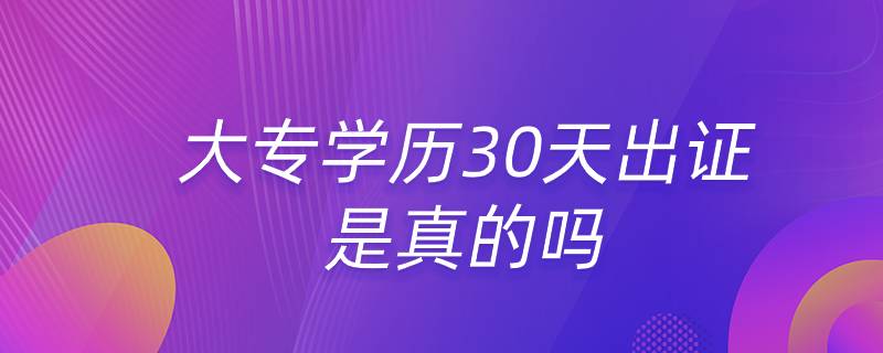 大專學(xué)歷30天出證是真的嗎