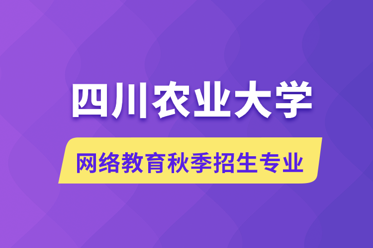 四川農(nóng)業(yè)大學(xué)網(wǎng)絡(luò)教育秋季招生什么專(zhuān)業(yè)