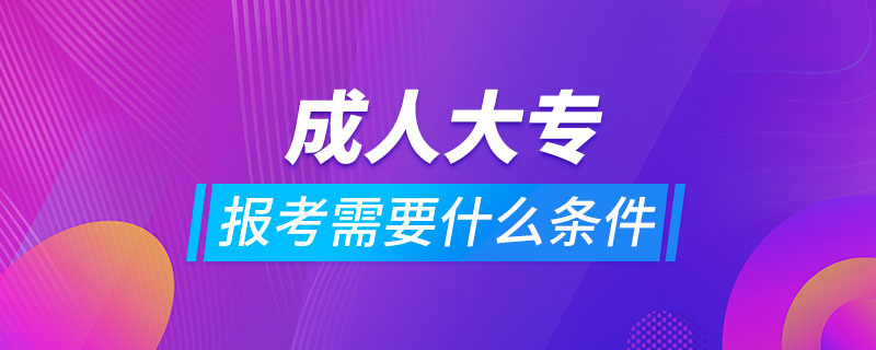 報(bào)考成人大專需要什么條件?