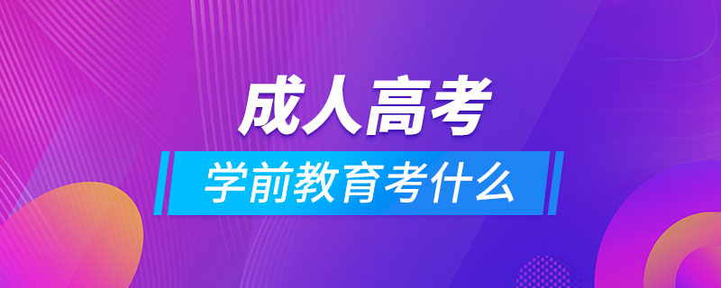 成人高考學前教育專業(yè)考什么