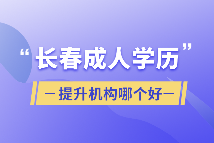 長春成人學歷提升機構(gòu)哪個好