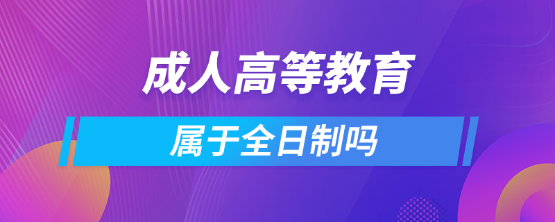 成人高等教育屬于全日制嗎