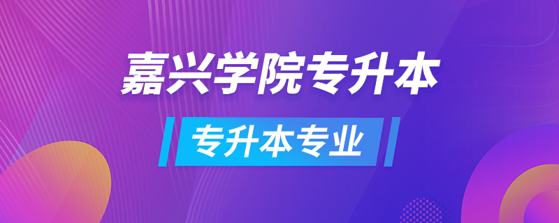 嘉興學院專升本專業(yè)有哪些