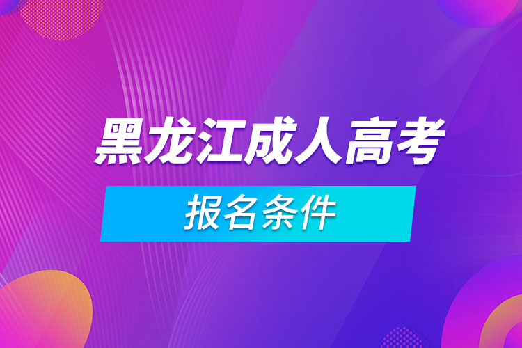 黑龍江成人高考報名條件