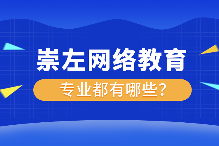 崇左網(wǎng)絡(luò)教育專業(yè)都有哪些？