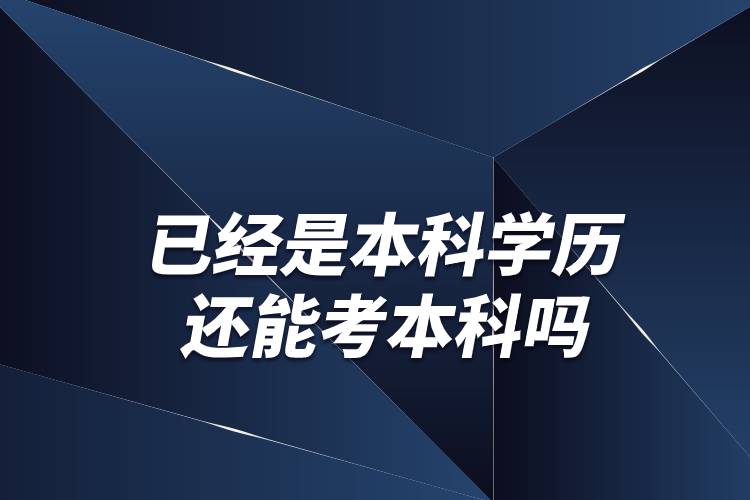 已經(jīng)是本科學(xué)歷還能考本科嗎